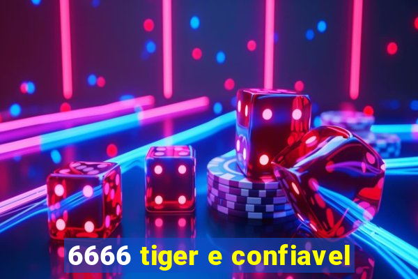 6666 tiger e confiavel